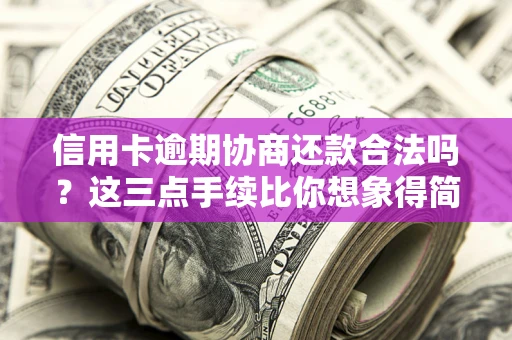 武汉信用卡逾期协商还款合法吗？这三点手续比你想象得简单